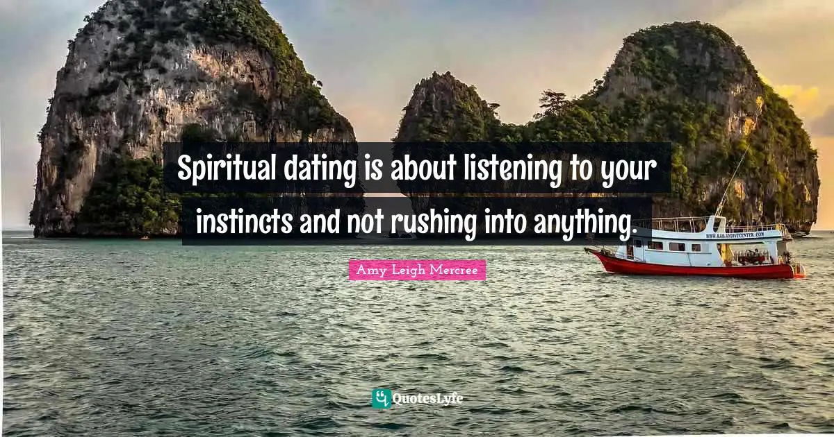 Amy Leigh Mercree Quotes: Spiritual dating is about listening to your instincts and not rushing into anything.