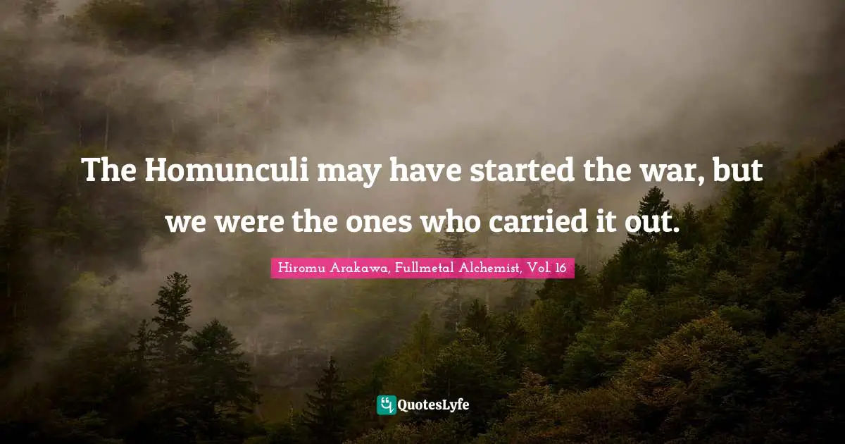 The Homunculi may have started the war, but we were the ones who carried it out.