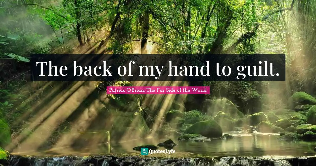 The back of my hand to guilt.