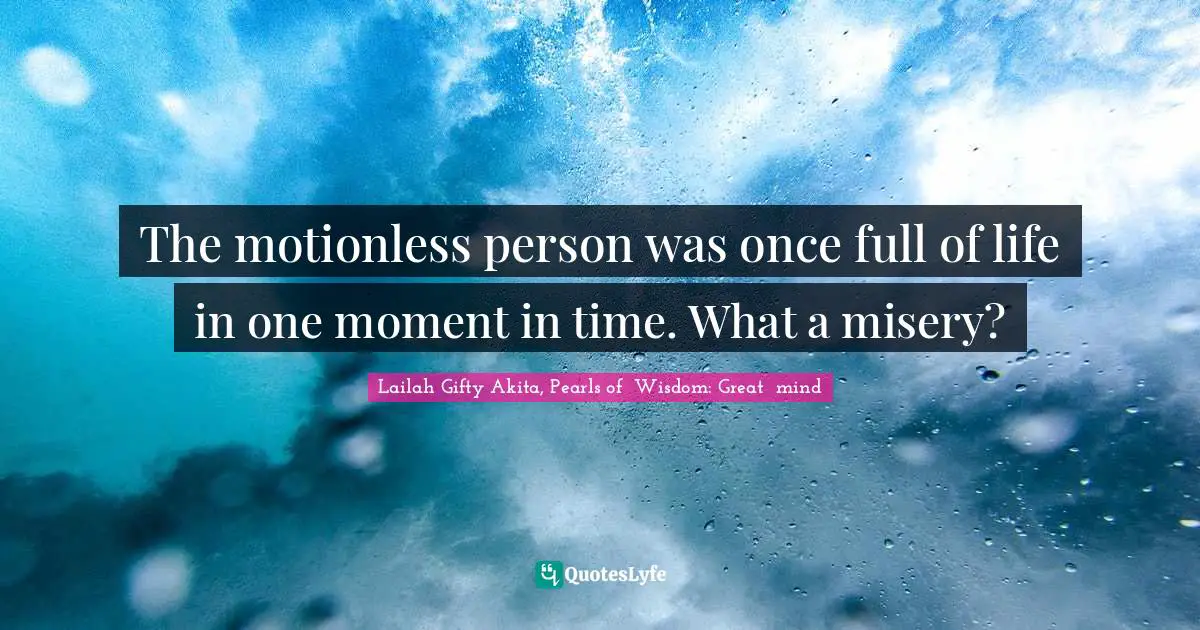 The motionless person was once full of life in one moment in time. What a misery?