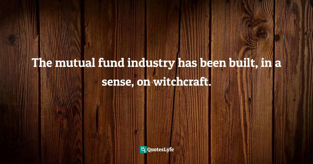 The mutual fund industry has been built, in a sense, on witchcraft.