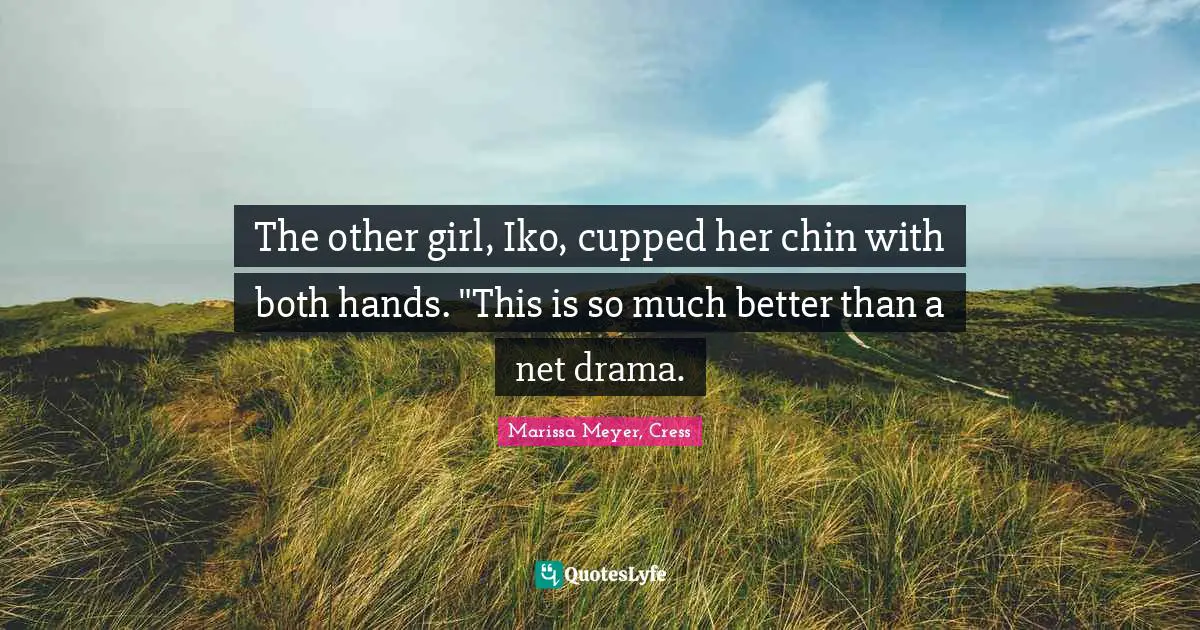 The other girl, Iko, cupped her chin with both hands. "This is so much better than a net drama.