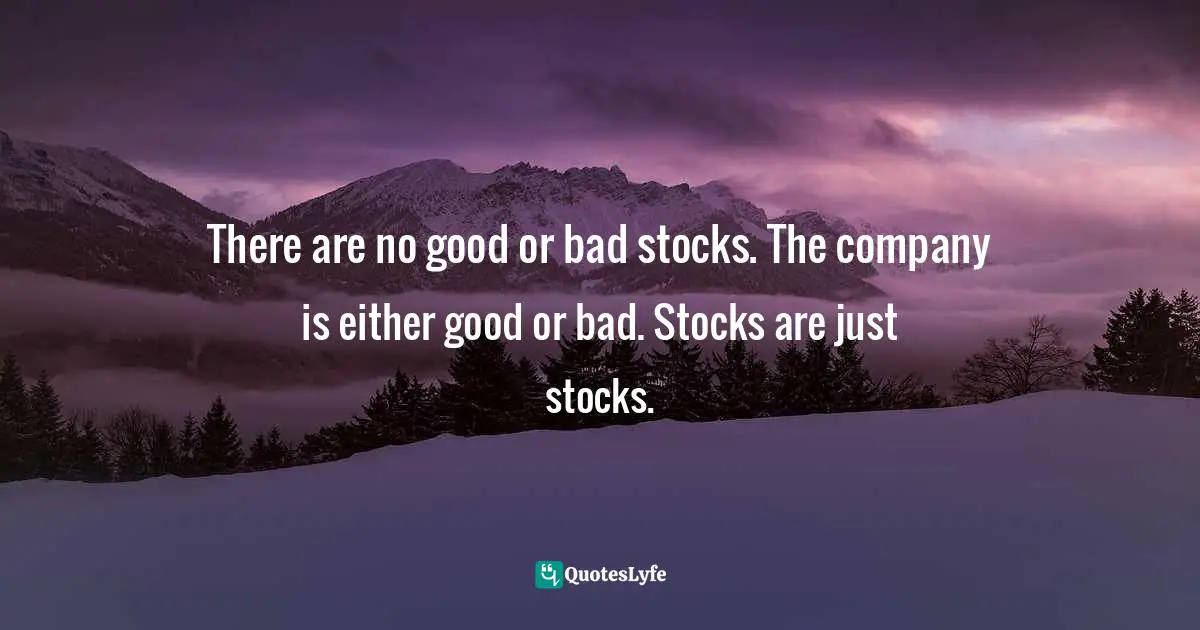 There are no good or bad stocks. The company is either good or bad. Stocks are just stocks.