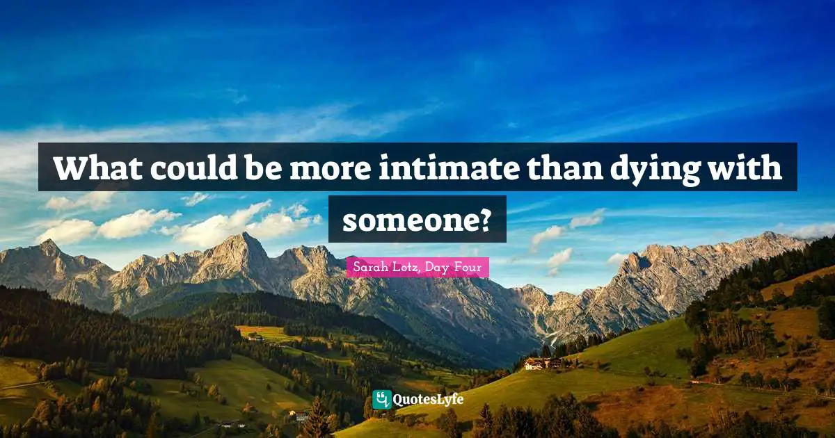 What could be more intimate than dying with someone?