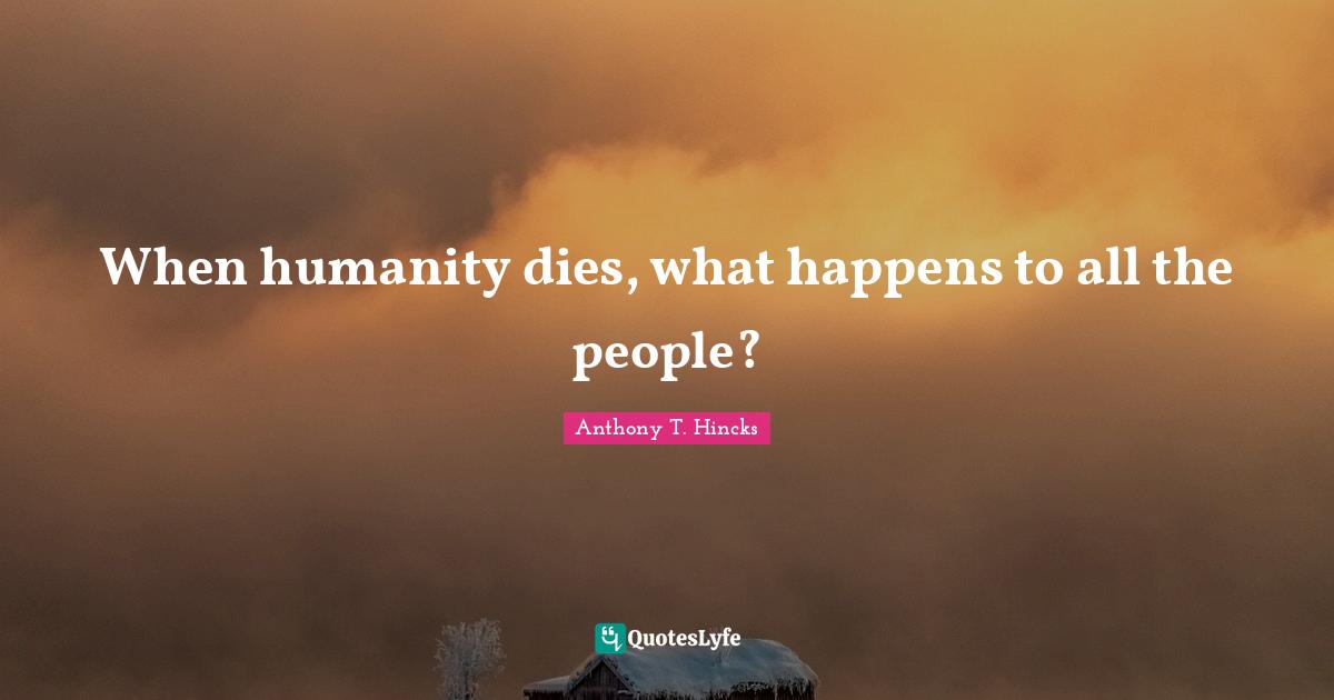 When humanity dies, what happens to all the people?