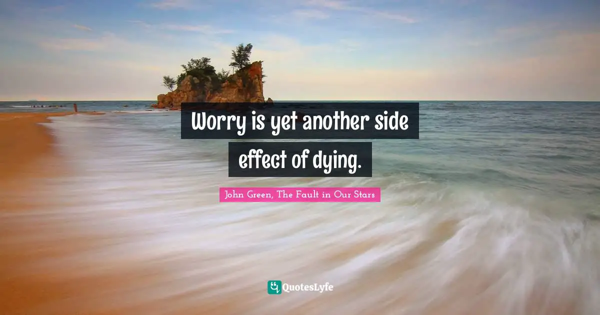 Worry is yet another side effect of dying.