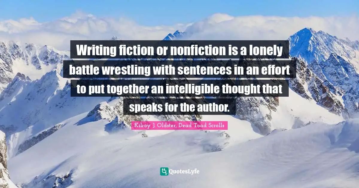 Writing fiction or nonfiction is a lonely battle wrestling with sentences in an effort to put together an intelligible thought that speaks for the author.