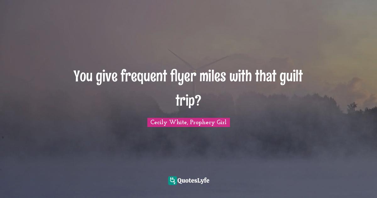 You give frequent flyer miles with that guilt trip?