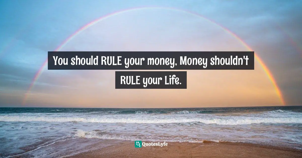 Hyacil Han, Investing Made Easy: 50 Extremely Beneficial Business That Are Undeniable Cash Cows Quotes: "You should RULE your money, Money shouldn't RULE your Life."