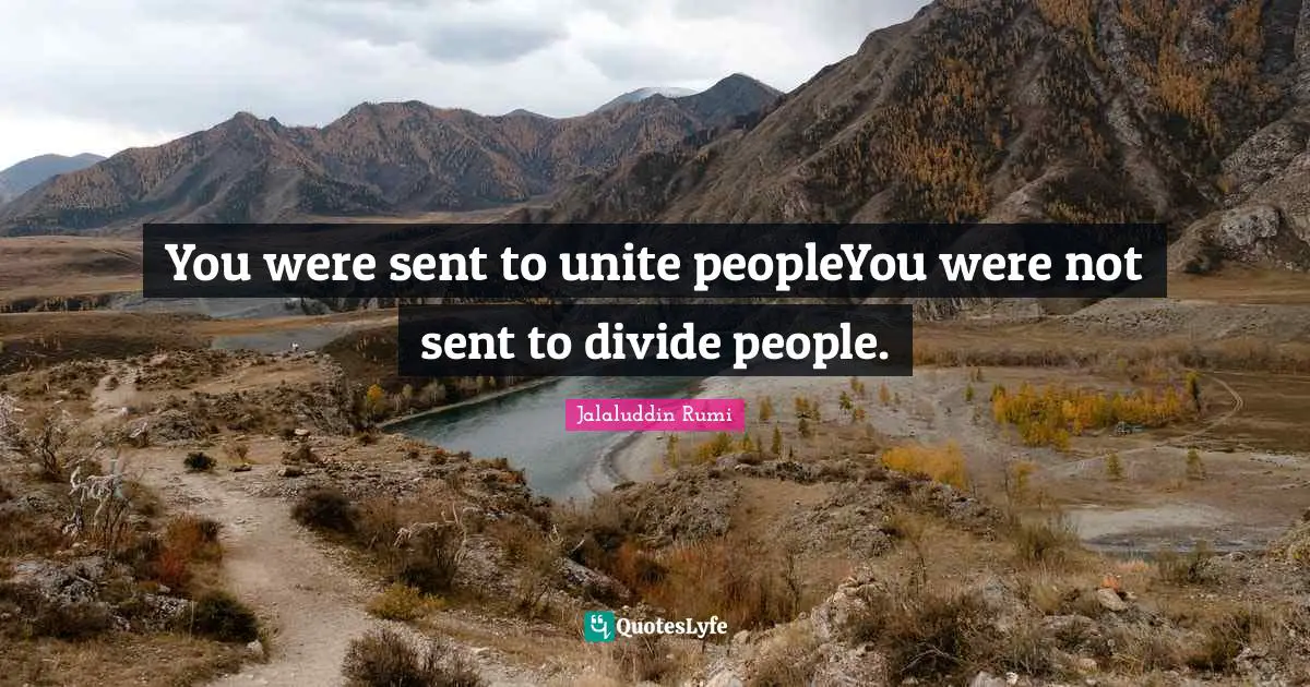 You were sent to unite peopleYou were not sent to divide people.