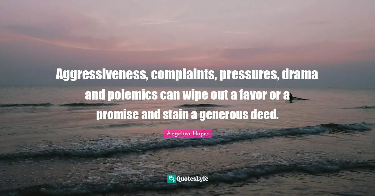 Polemics Quotes: "Aggressiveness, complaints, pressures, drama and polemics can wipe out a favor or a promise and stain a generous deed."