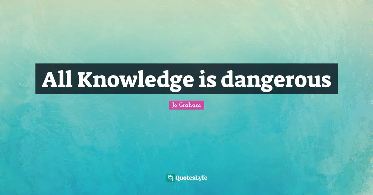 All Knowledge is dangerous