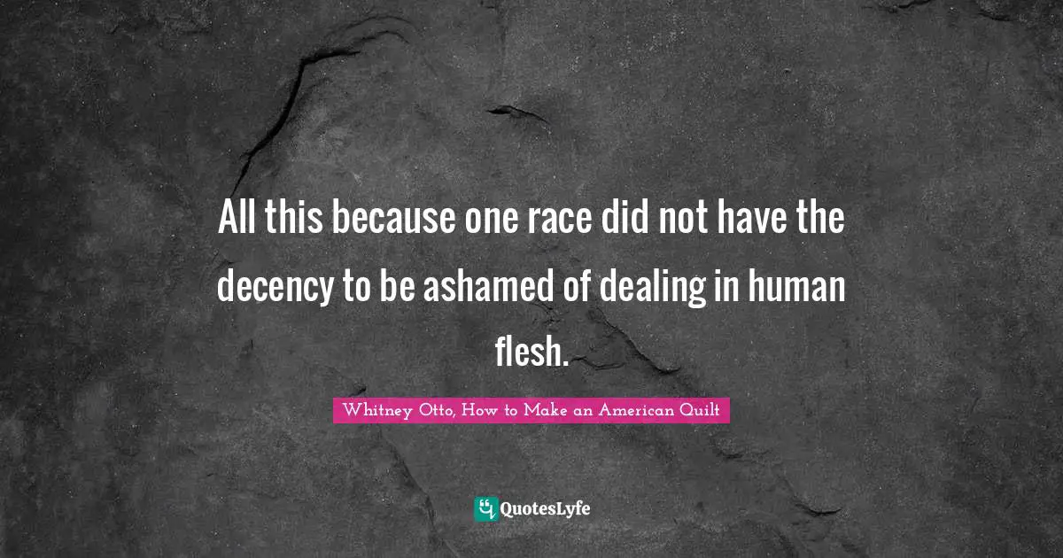 All this because one race did not have the decency to be ashamed of dealing in human flesh.