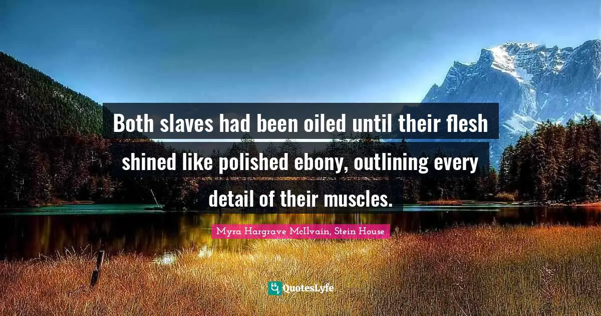 Both slaves had been oiled until their flesh shined like polished ebony, outlining every detail of their muscles.