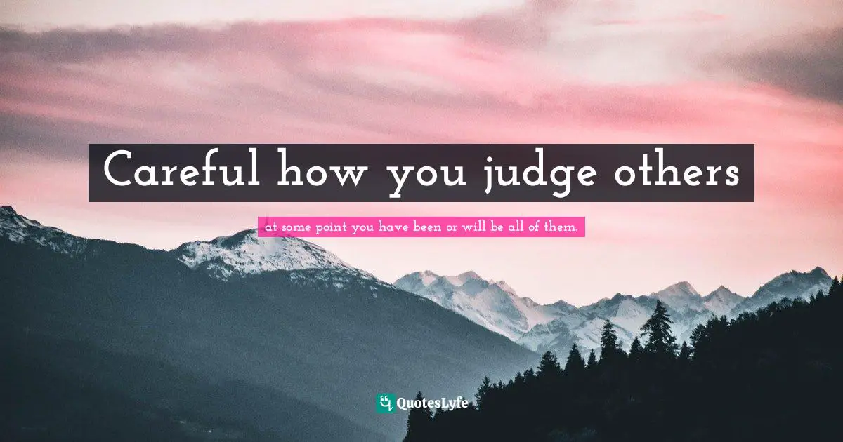 Careful how you judge others