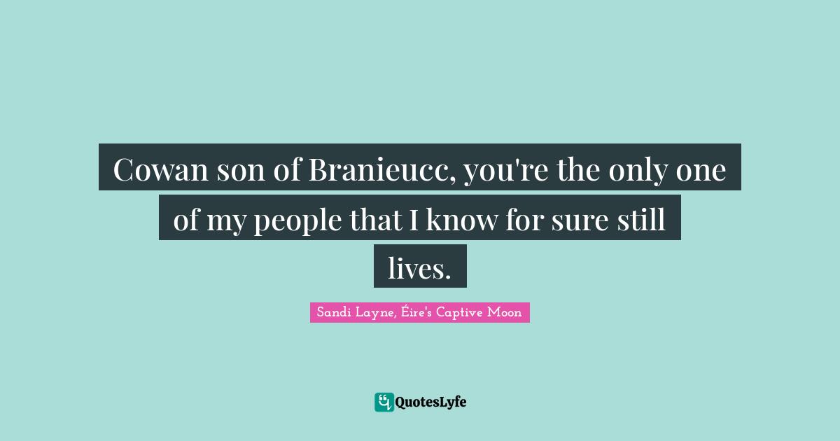 Cowan son of Branieucc, you're the only one of my people that I know for sure still lives.