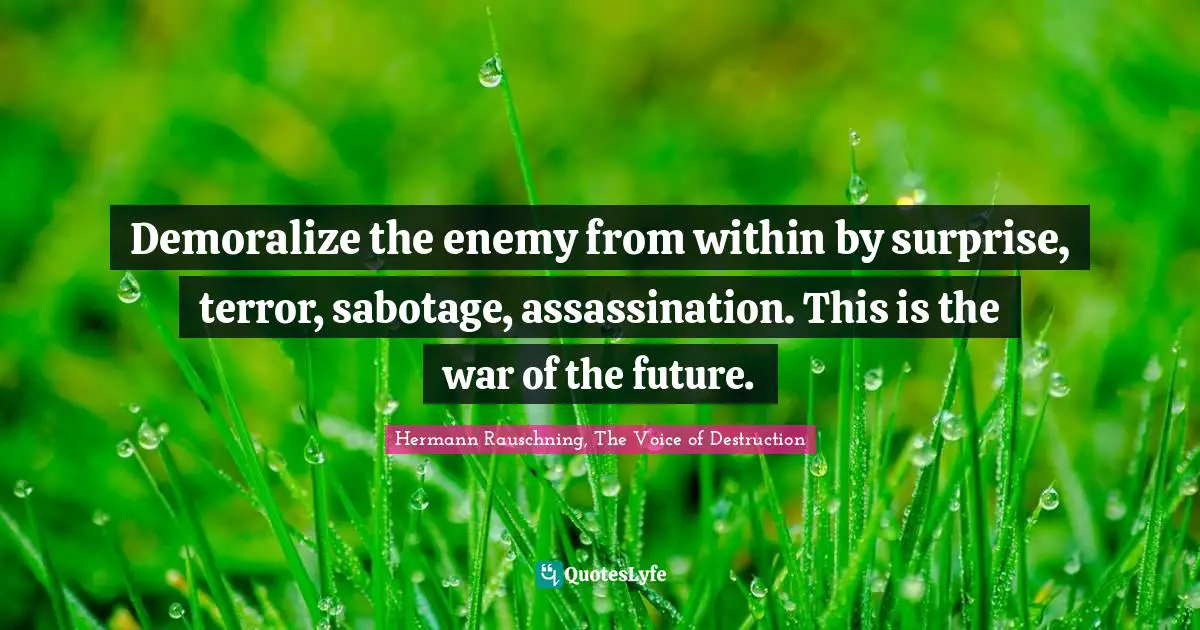 Fiction Quotes: "Demoralize the enemy from within by surprise, terror, sabotage, assassination. This is the war of the future."