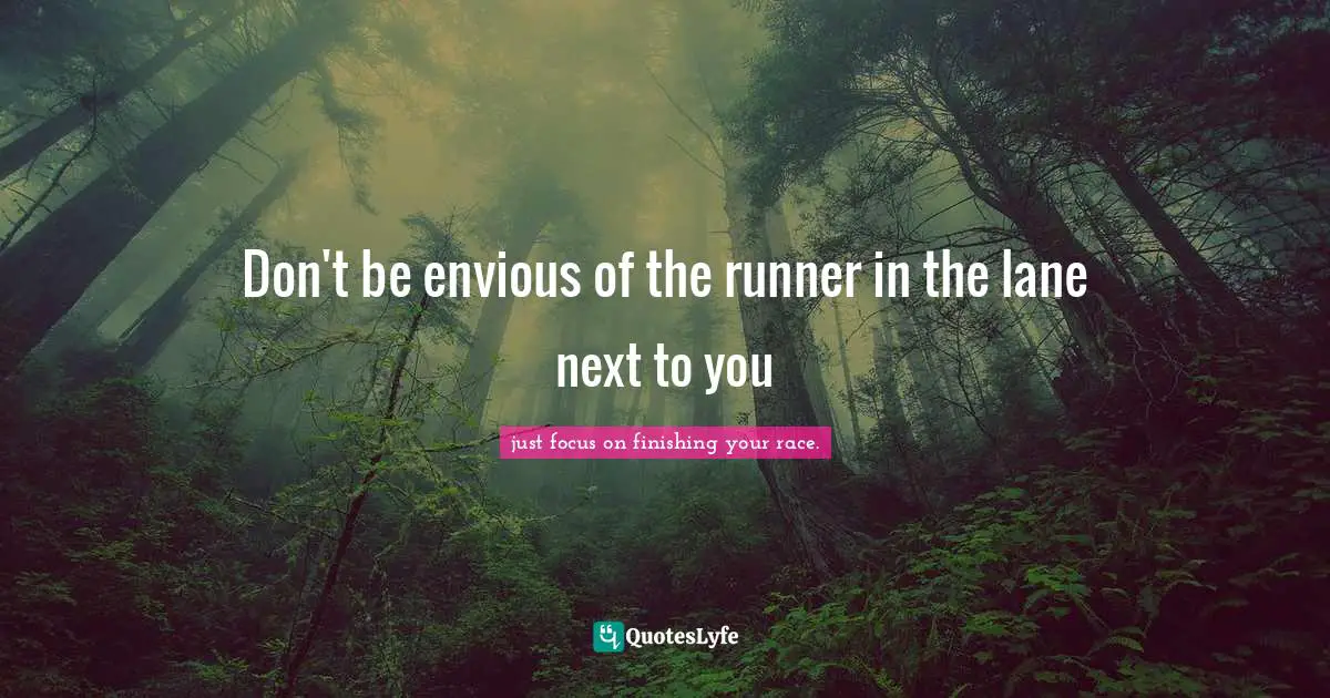Don't be envious of the runner in the lane next to you