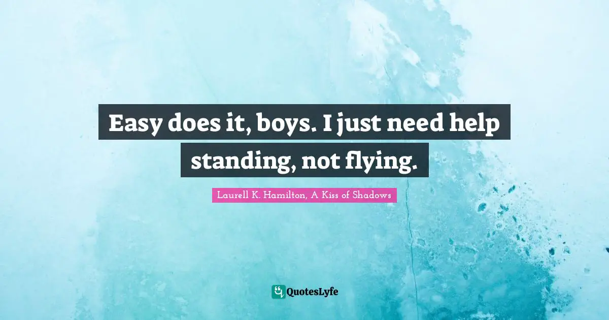 Easy does it, boys. I just need help standing, not flying.