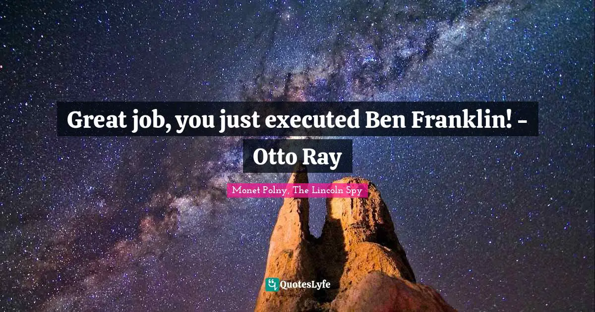 Amelia Quotes: "Great job, you just executed Ben Franklin! - Otto Ray"