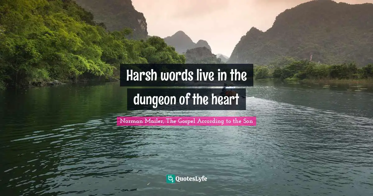 Harsh words live in the dungeon of the heart