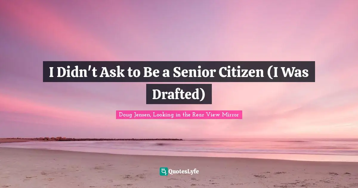 I Didn't Ask to Be a Senior Citizen (I Was Drafted)