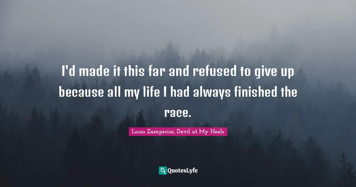 Finishing Quotes: "I'd made it this far and refused to give up because all my life I had always finished the race."
