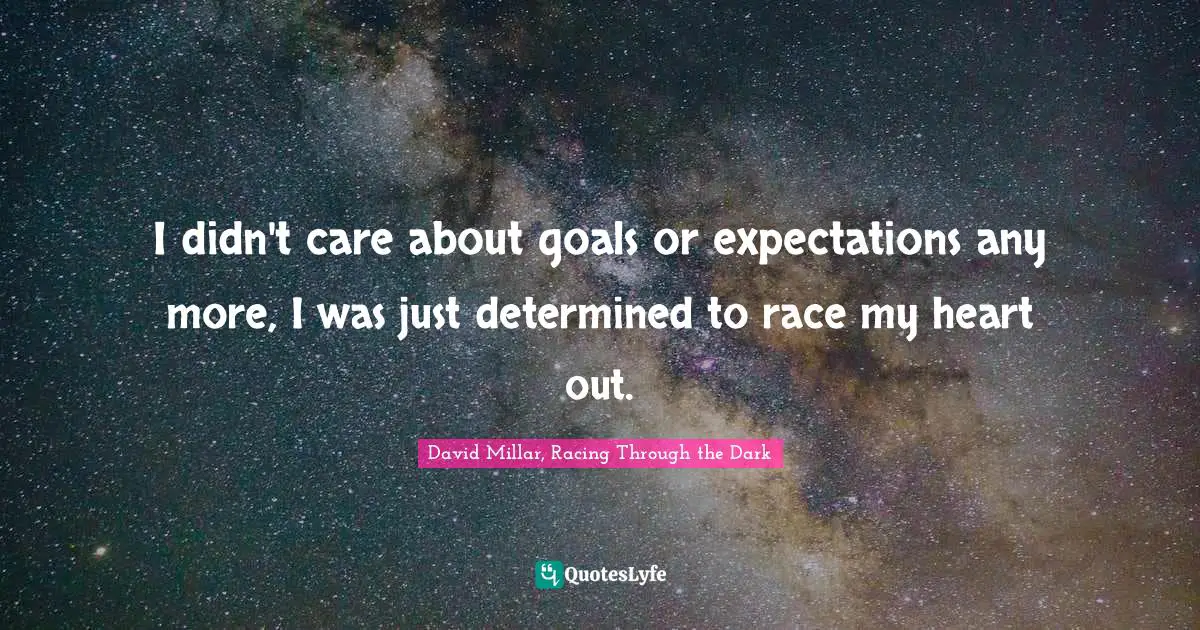 I didn't care about goals or expectations any more, I was just determined to race my heart out.