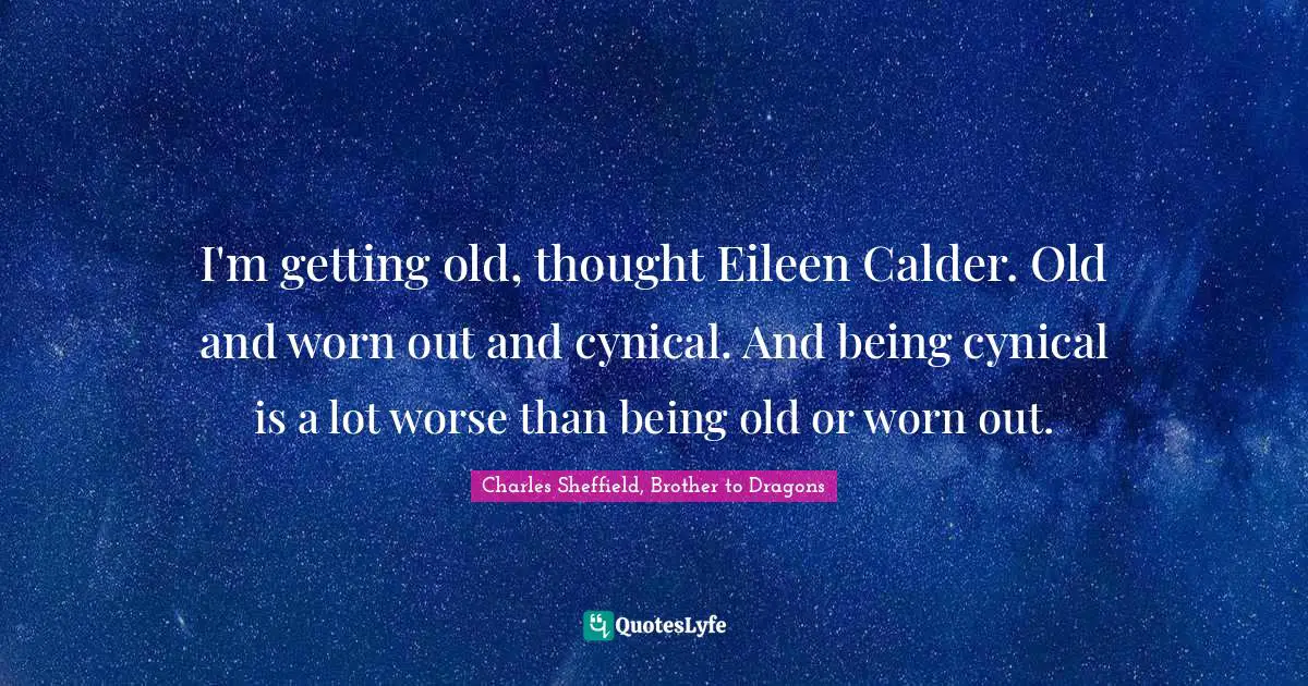 I'm getting old, thought Eileen Calder. Old and worn out and cynical. And being cynical is a lot worse than being old or worn out.