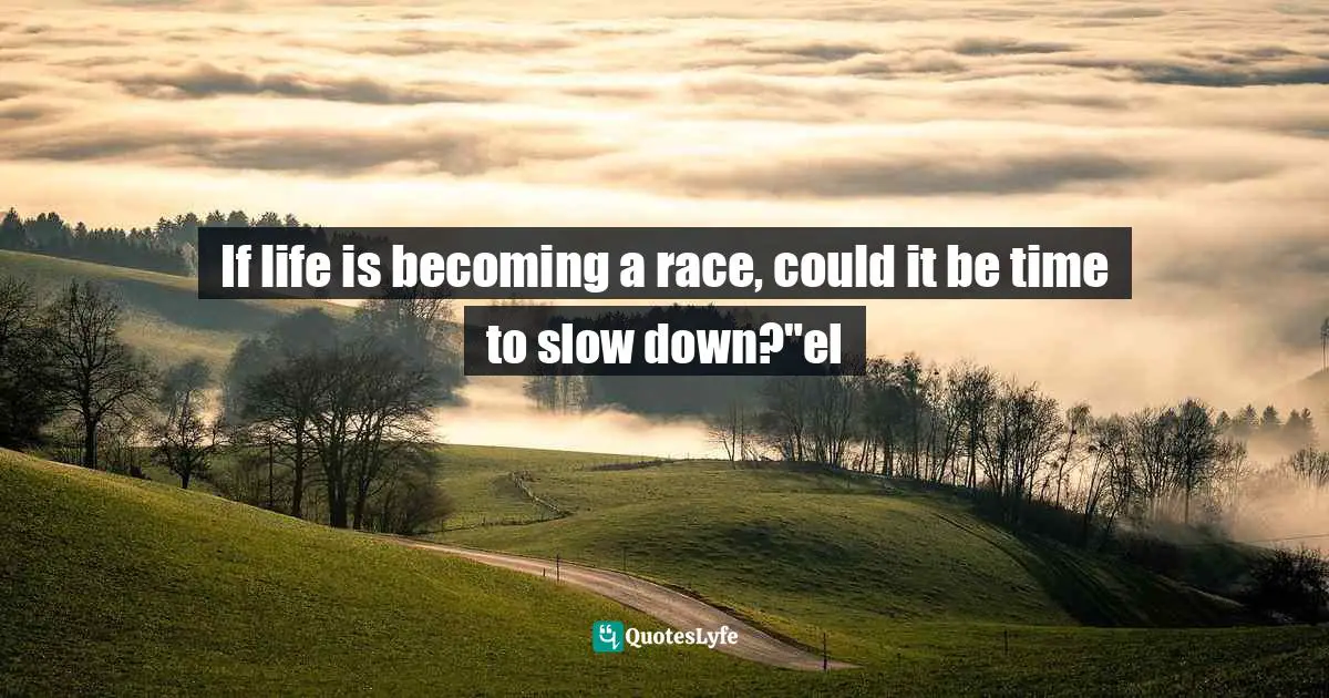If life is becoming a race, could it be time to slow down?"el
