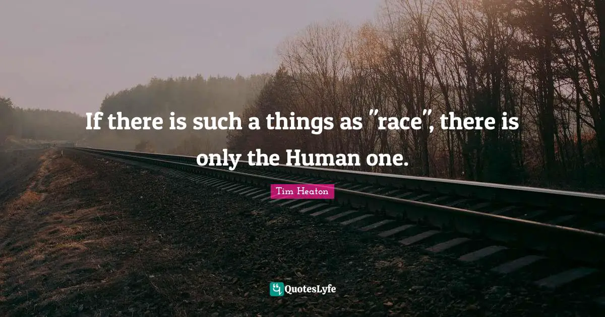 If there is such a things as "race", there is only the Human one.