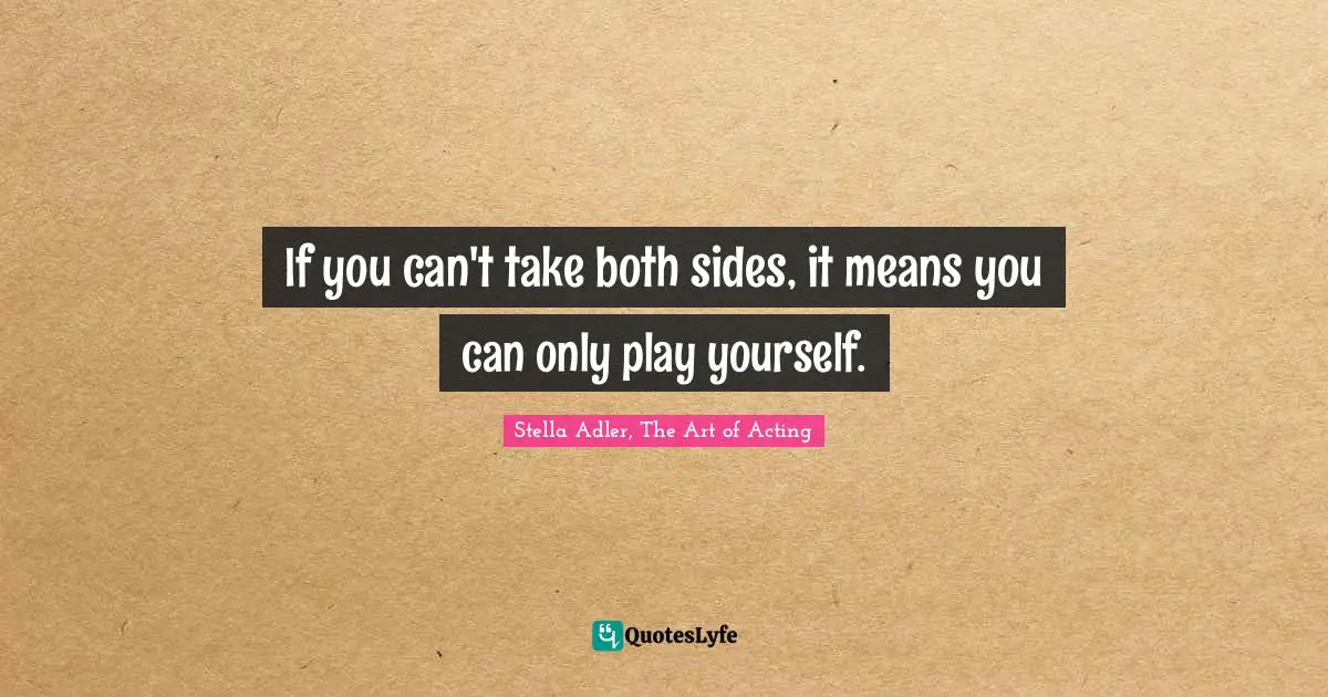 If you can't take both sides, it means you can only play yourself.