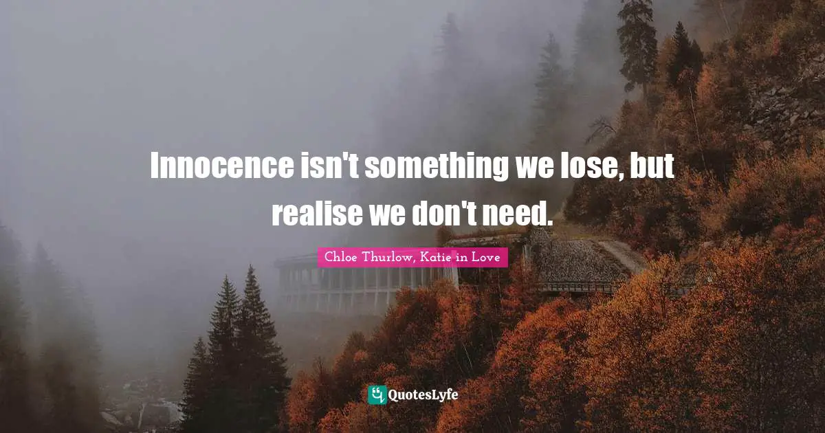 Innocence isn't something we lose, but realise we don't need.