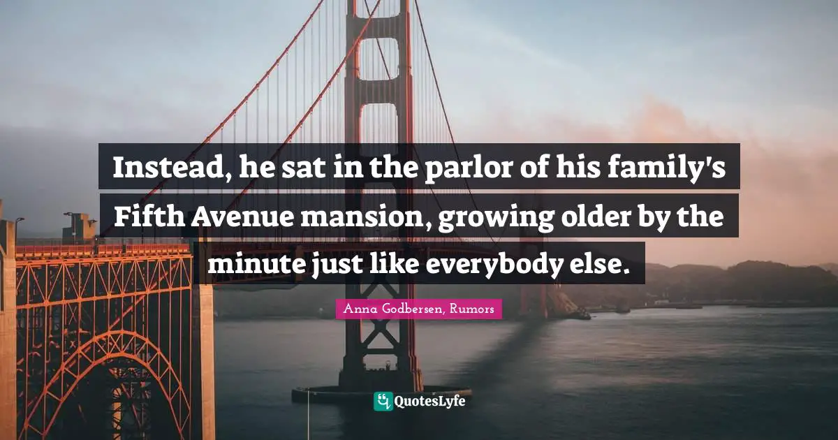 Instead, he sat in the parlor of his family's Fifth Avenue mansion, growing older by the minute just like everybody else.