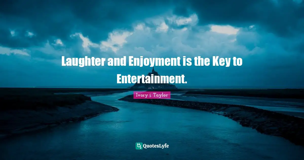 Laughter and Enjoyment is the Key to Entertainment.