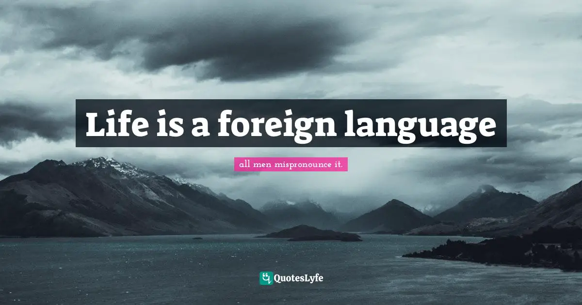 Life is a foreign language