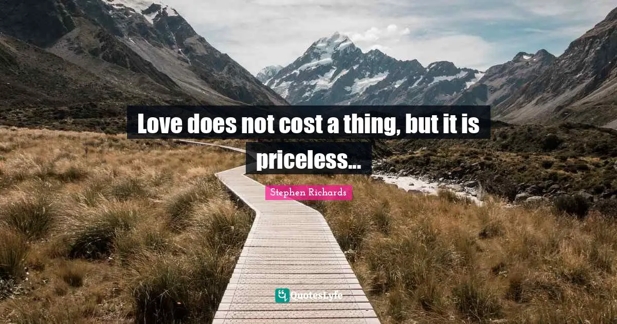 Love does not cost a thing, but it is priceless...