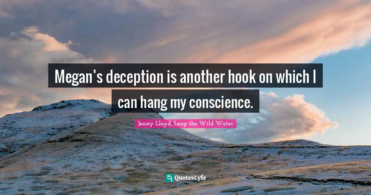 Megan’s deception is another hook on which I can hang my conscience.