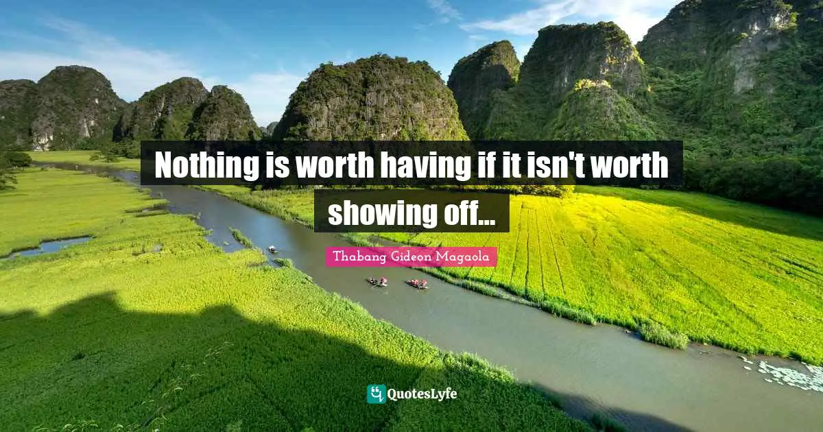 Nothing is worth having if it isn't worth showing off…