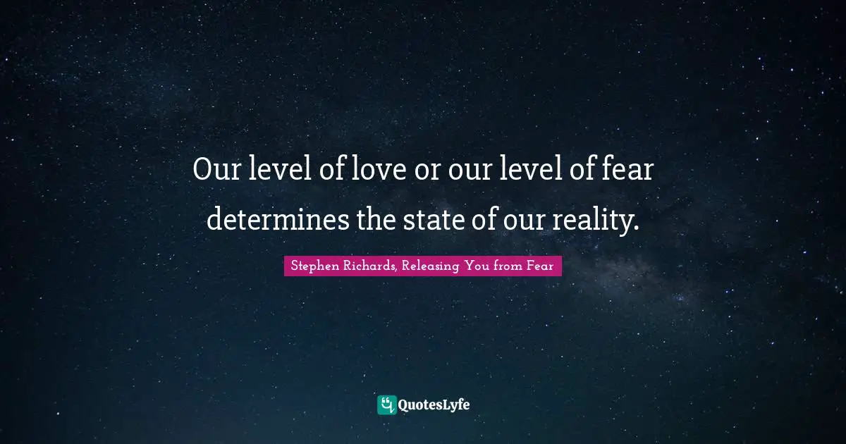 Phobia Quotes: "Our level of love or our level of fear determines the state of our reality."