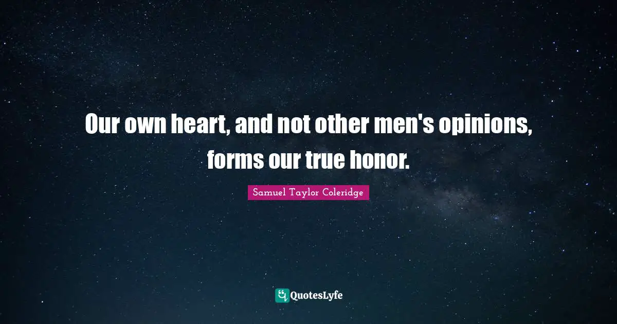 Our own heart, and not other men's opinions, forms our true honor.