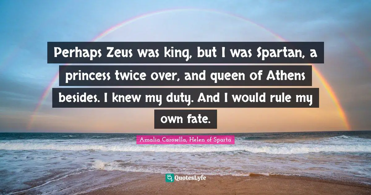 Perhaps Zeus was king, but I was Spartan, a princess twice over, and queen of Athens besides. I knew my duty. And I would rule my own fate.