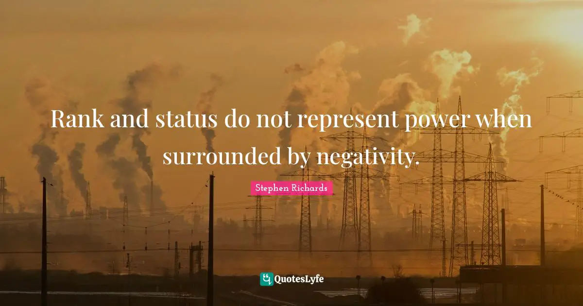 Rank and status do not represent power when surrounded by negativity.