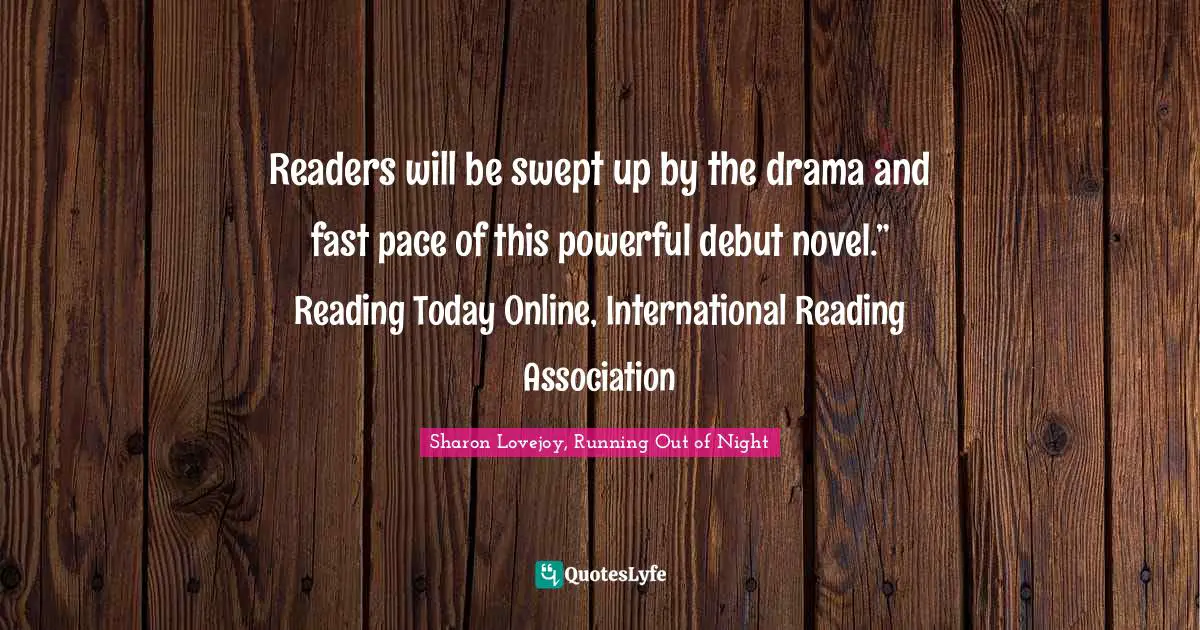 Readers will be swept up by the drama and fast pace of this powerful debut novel.” Reading Today Online, International Reading Association