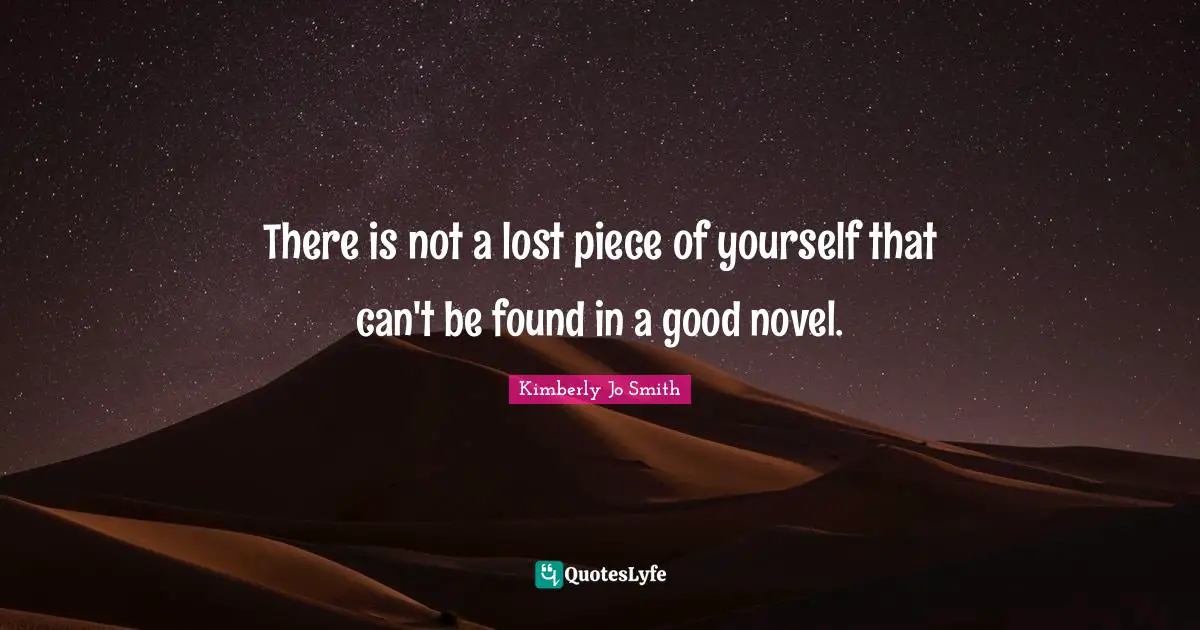 There is not a lost piece of yourself that can't be found in a good novel.