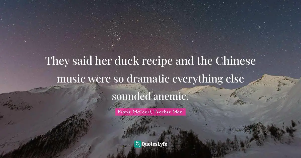 They said her duck recipe and the Chinese music were so dramatic everything else sounded anemic.