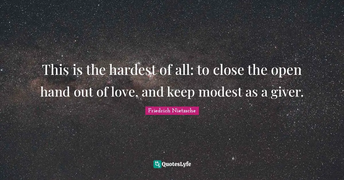 This is the hardest of all: to close the open hand out of love, and keep modest as a giver.