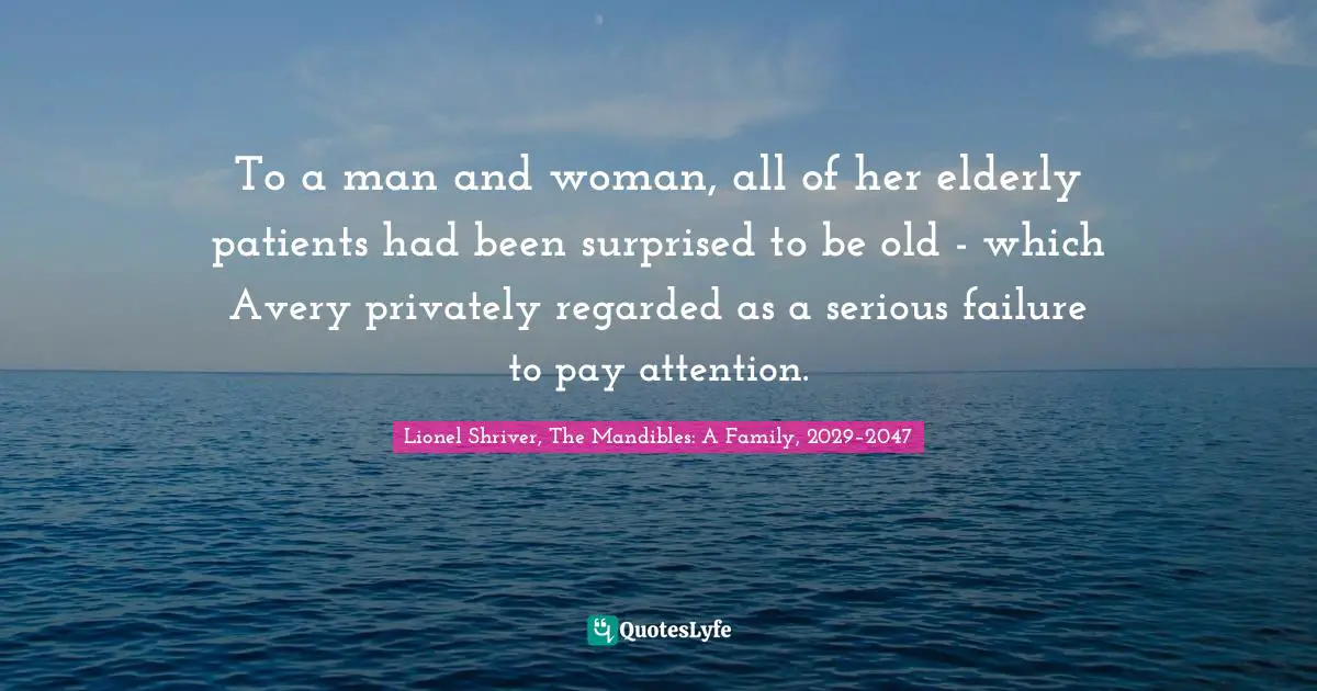 To a man and woman, all of her elderly patients had been surprised to be old - which Avery privately regarded as a serious failure to pay attention.