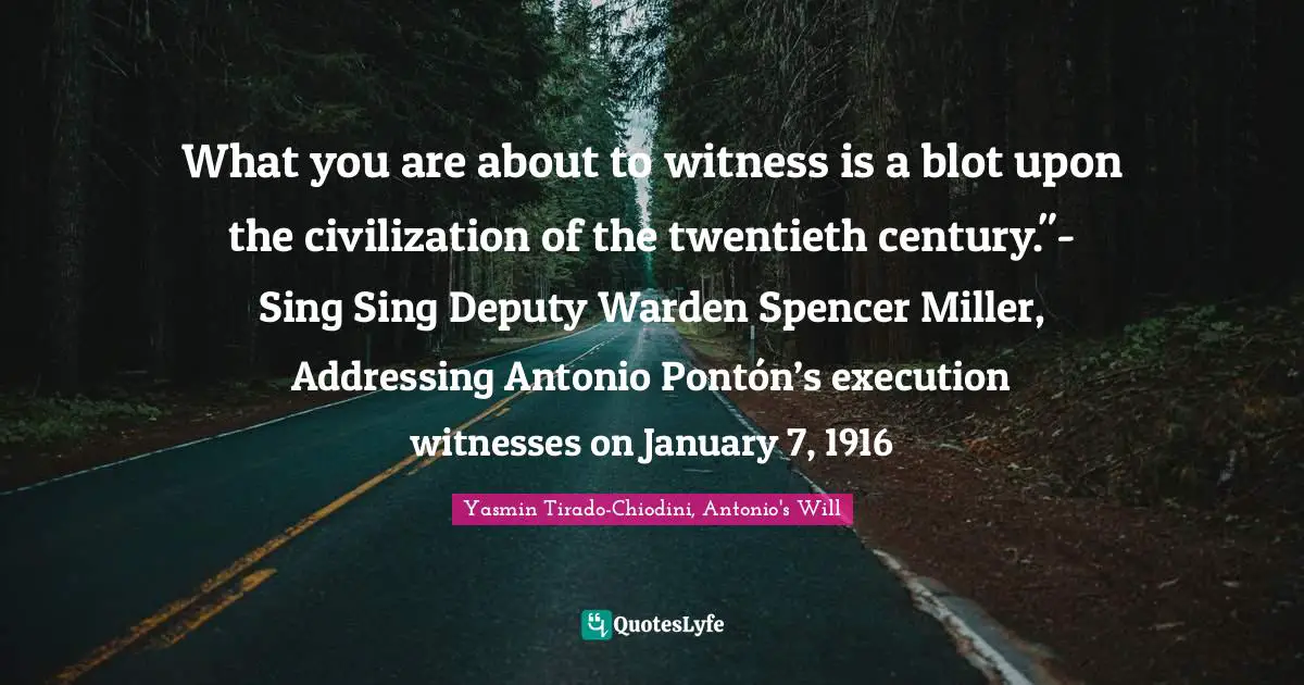 What you are about to witness is a blot upon the civilization of the twentieth century."- Sing Sing Deputy Warden Spencer Miller, Addressing Antonio Pontón’s execution witnesses on January 7, 1916