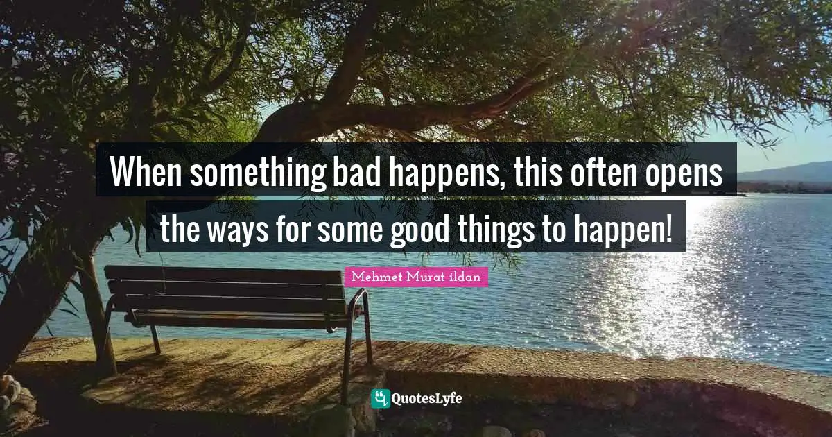 When something bad happens, this often opens the ways for some good things to happen!